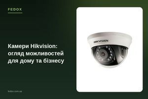 Камери Hikvision: огляд можливостей для дому та бізнесу