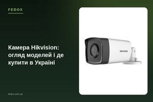 Камера Hikvision: огляд моделей і де купити в Україні