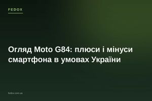 Огляд Moto G84: плюси і мінуси смартфона в умовах України