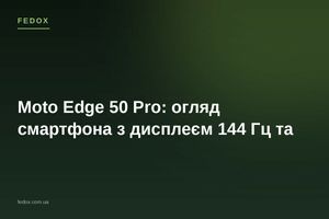 Moto Edge 50 Pro: огляд смартфона з дисплеєм 144 Гц та