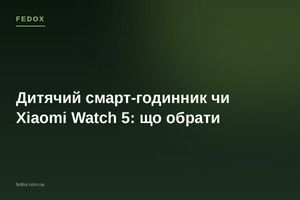 Дитячий смарт-годинник чи Xiaomi Watch 5: що обрати