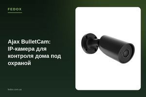 Ajax BulletCam: IP-камера для контроля дома под охраной